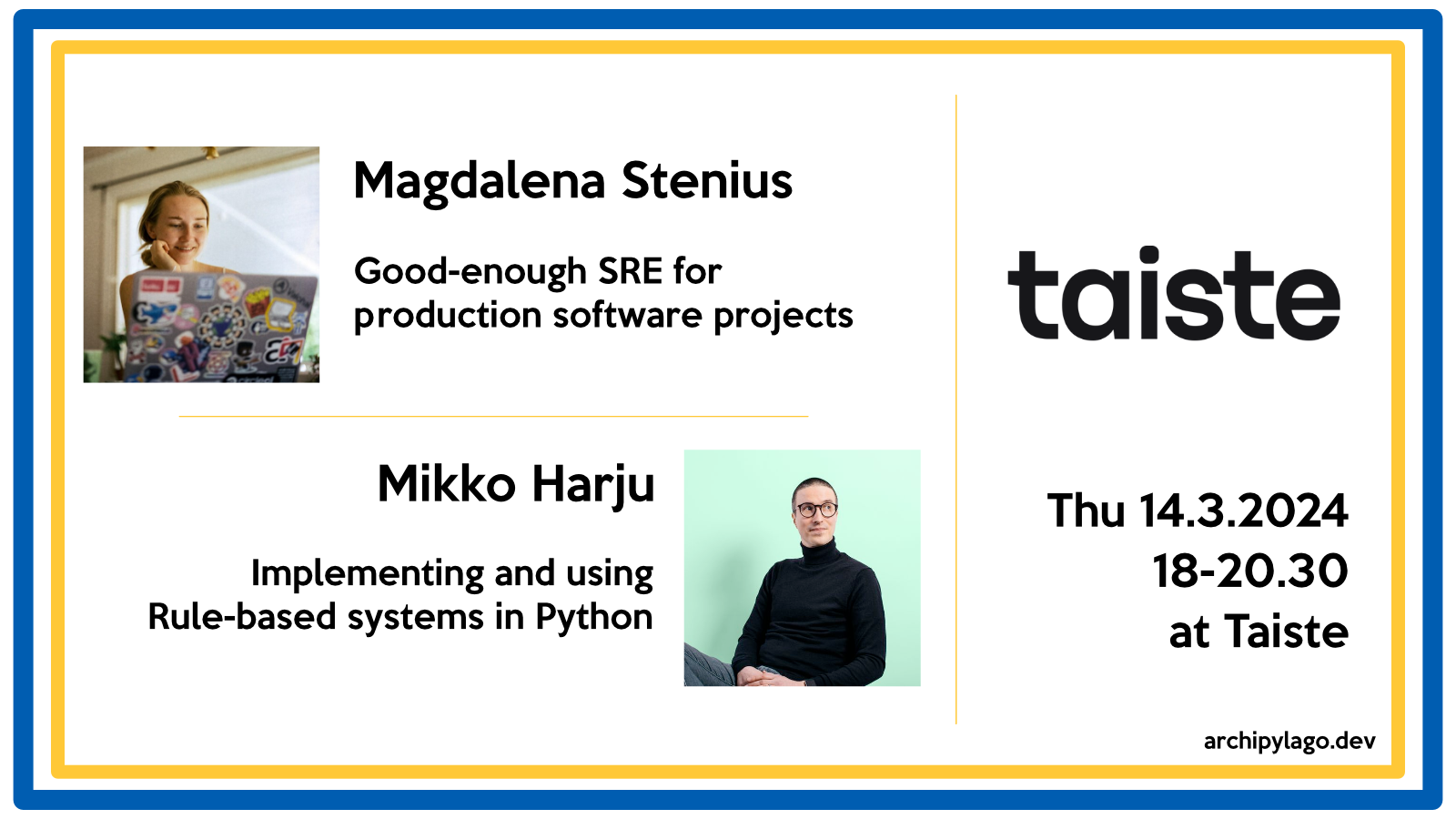 Magdalena Stenius: "Good-enough SRE for production software projects" and Mikko Harju: "Implementing and using Rule-based systems in Python". archipylago at Taiste, Thu 14.3.2024 18-20.30